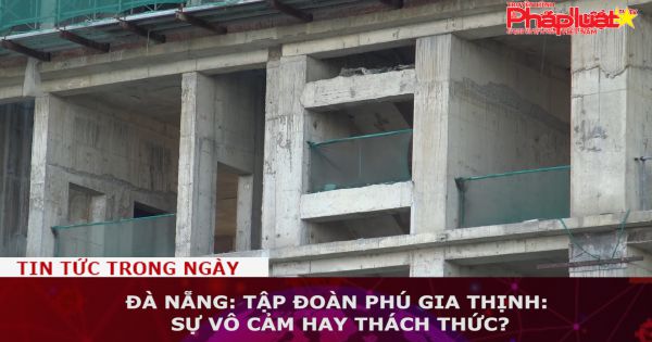Đà Nẵng: Tập đoàn Phú Gia Thịnh: Sự vô cảm hay thách thức?