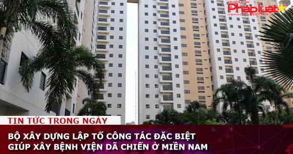 Bộ Xây dựng lập tổ công tác đặc biệt giúp xây bệnh viện dã chiến ở miền Nam