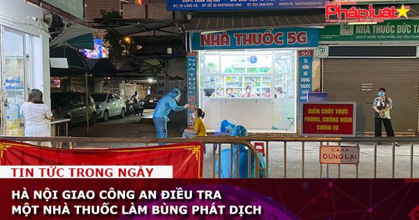 Hà Nội giao công an điều tra một nhà thuốc làm bùng phát dịch