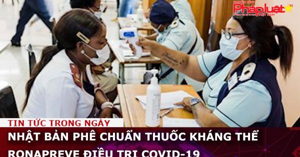 Nhật Bản phê chuẩn thuốc kháng thể Ronapreve điều trị COVID-19