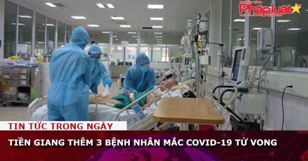 Tiền Giang: Thêm 3 bệnh nhân mắc COVID-19 tử vong
