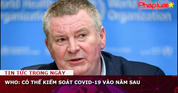WHO: Có thể kiểm soát Covid-19 vào năm sau