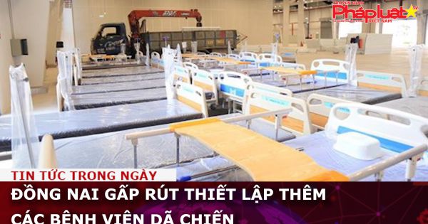 Đồng Nai: Gấp rút thiết lập thêm các bệnh viện dã chiến