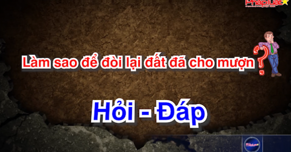 Làm sao để đòi lại đất đã cho mượn?