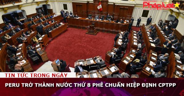 Peru trở thành nước thứ 8 phê chuẩn Hiệp định CPTPP