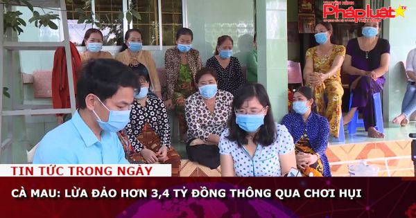 Cà Mau: Lừa đảo hơn 3,4 tỷ đồng thông qua chơi hụi