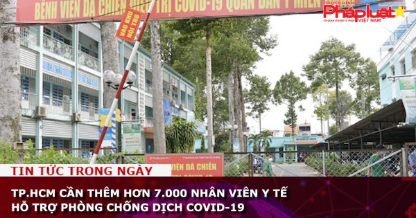 TP.HCM: Cần thêm hơn 7.000 nhân viên y tế hỗ trợ phòng chống dịch COVID-19