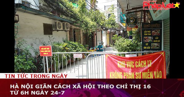 Hà Nội giãn cách xã hội theo chỉ thị 16 từ 6h ngày 24-7
