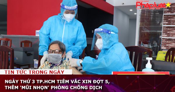 Ngày thứ 3 TP.HCM tiêm vắc xin đợt 5, thêm 'mũi nhọn' phòng chống dịch