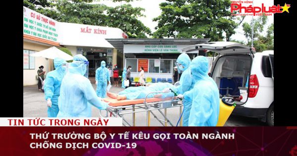 Thứ trưởng Bộ Y tế kêu gọi toàn ngành chống dịch Covid-19