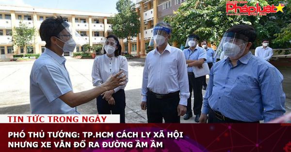 Phó Thủ tướng: TP.HCM cách ly xã hội nhưng xe vẫn đổ ra đường ầm ầm