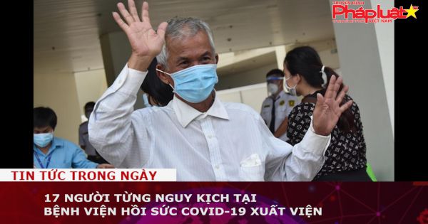17 người từng nguy kịch tại Bệnh viện Hồi sức Covid-19 xuất viện