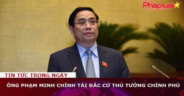 Ông Phạm Minh Chính tái đắc cử Thủ tướng Chính phủ