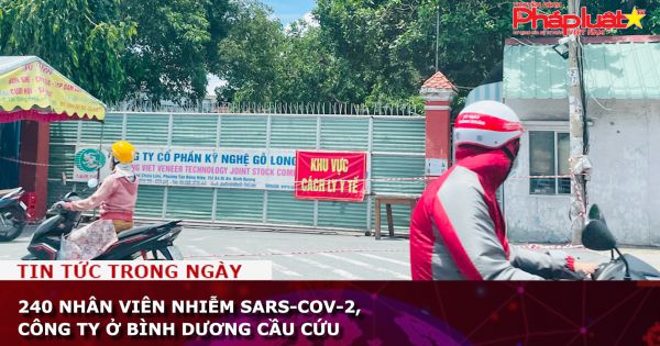 240 nhân viên nhiễm SARS-CoV-2, công ty ở Bình Dương cầu cứu