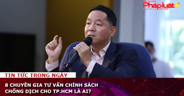 8 chuyên gia tư vấn chính sách chống dịch cho TP.HCM