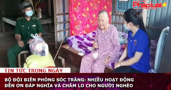 Bộ đội Biên phòng Sóc Trăng: Nhiều hoạt động đền ơn đáp nghĩa và chăm lo cho người nghèo