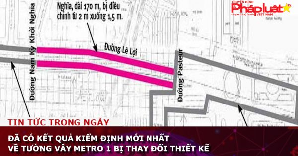 Kết quả kiểm định mới nhất về tường vây metro 1 bị thay đổi thiết kế