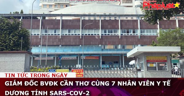 Giám đốc BVĐK Cần Thơ cùng 7 nhân viên y tế dương tính SARS-CoV-2