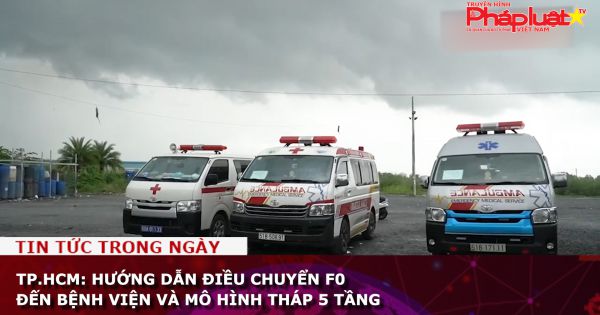 TP.HCM: Hướng dẫn điều chuyển F0 đến bệnh viện và mô hình tháp 5 tầng