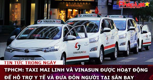 TPHCM: Taxi Mai Linh và Vinasun được hoạt động để hỗ trợ y tế và đưa đón người tại sân bay