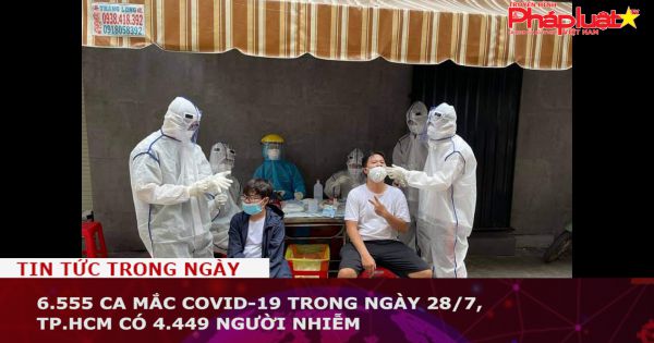6.555 ca mắc Covid-19 trong ngày 28/7, TP.HCM có 4.449 người nhiễm