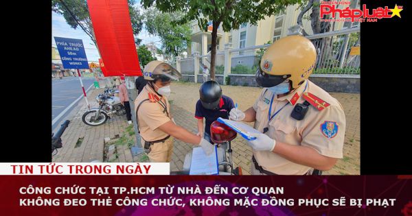 Công chức tại TP.HCM từ nhà đến cơ quan không đeo thẻ công chức, không mặc đồng phục sẽ bị phạt