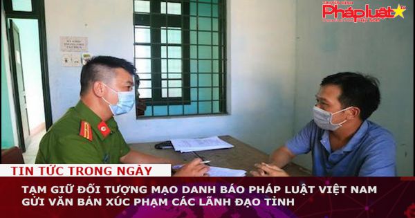 Tạm giữ đối tượng mạo danh báo Pháp luật Việt Nam gửi văn bản xúc phạm các lãnh đạo tỉnh