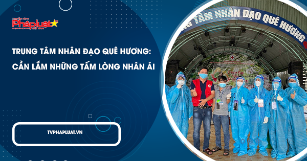 BẢN TIN PHÒNG CHỐNG COVID-19: Trung tâm Nhân đạo Quê Hương: Cần lắm những tấm lòng nhân ái
