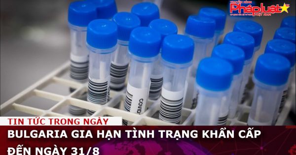 Bulgaria gia hạn tình trạng khẩn cấp đến ngày 31/8