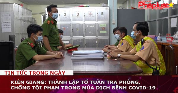 Kiên Giang: Thành lập Tổ tuần tra phòng, chống tội phạm trong mùa dịch bệnh Covid-19