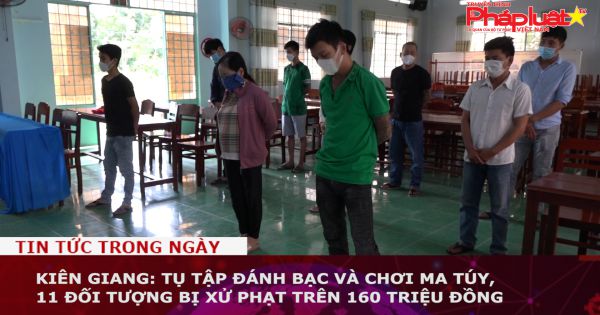 Kiên Giang: Tụ tập đánh bạc và chơi ma túy, 11 đối tượng bị xử phạt trên 160 triệu đồng