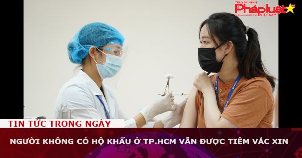 Người không có hộ khẩu ở TP.HCM vẫn được tiêm vắc xin
