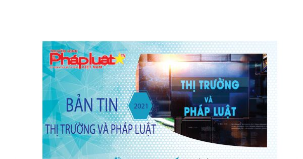 Bản tin Thị trường và Pháp luật ngày 01/08/2021