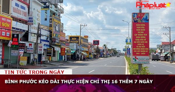 Bình Phước kéo dài thực hiện Chỉ thị 16 thêm 7 ngày