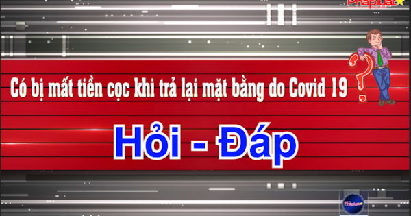 Có bị mất tiền cọc khi trả lại mặt bằng do Covid 19?