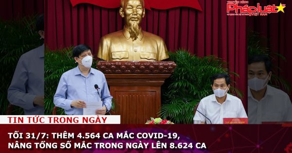 Tối 31/7: Thêm 4.564 ca mắc COVID-19, nâng tổng số mắc trong ngày lên 8.624 ca