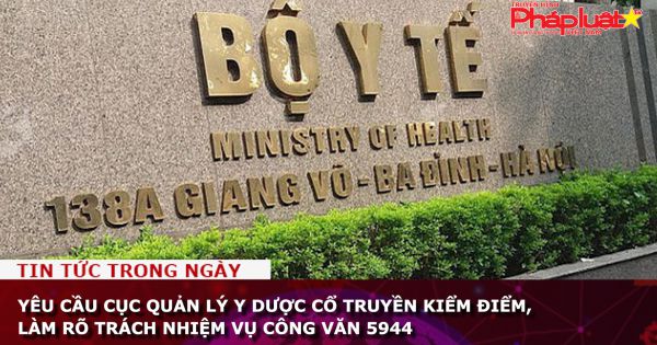 Yêu cầu Cục Quản lý y dược cổ truyền kiểm điểm, làm rõ trách nhiệm vụ công văn 5944