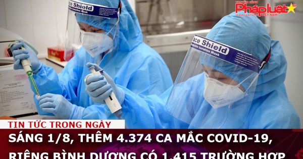Sáng 1/8, thêm 4.374 ca mắc COVID-19, riêng Bình Dương có 1.415 trường hợp