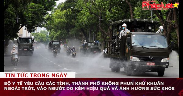 Bộ Y tế yêu cầu các tỉnh, thành phố không phun khử khuẩn ngoài trời, do kém hiệu quả và ảnh hưởng sức khỏe