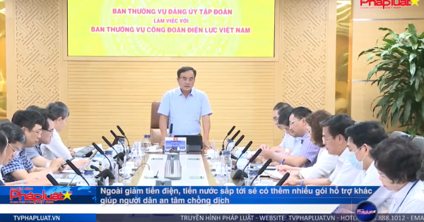 Ngoài giảm tiền điện, tiền nước sắp tới sẽ có thêm nhiều gói hỗ trợ khác giúp người dân an tâm chống dịch