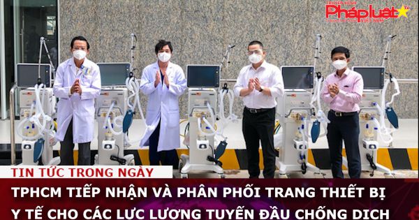 TPHCM tiếp nhận và phân phối trang thiết bị y tế cho các lực lượng tuyến đầu chống dịch