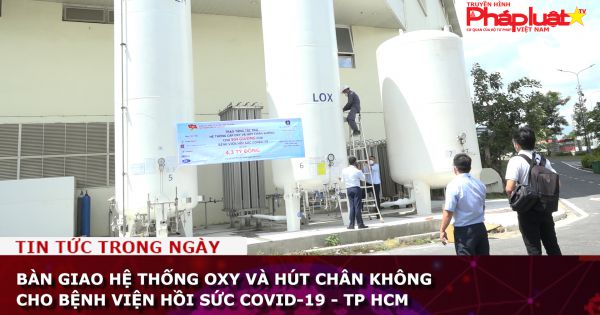 Bàn giao hệ thống oxy và hút chân không cho Bệnh viện Hồi sức Covid-19 - TP HCM