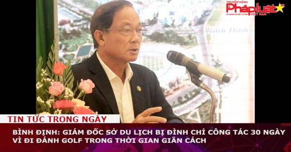 Bình Định: Giám đốc Sở du lịch bị đình chỉ công tác 30 ngày vì đi đánh golf trong thời gian giãn cách