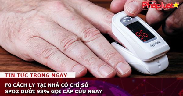 F0 cách ly tại nhà có chỉ số SpO2 dưới 93% gọi cấp cứu ngay
