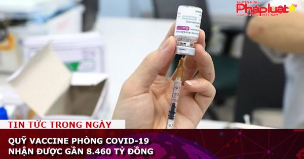 Quỹ vaccine phòng COVID-19 nhận được gần 8.460 tỷ đồng