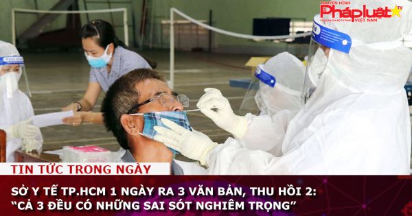 Sở Y tế TP.HCM, trong 1 ngày ra 3 văn bản, thu hồi 2, vì có những sai sót nghiêm trọng