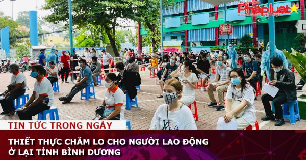 Thiết thực chăm lo cho người lao động ở lại tỉnh Bình Dương