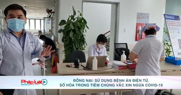 Đồng Nai: Sử dụng bệnh án điện tử, số hóa trong tiêm chủng vắc xin ngừa Covid-19
