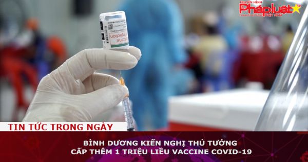 Bình Dương kiến nghị Thủ Tướng cấp thêm 1 triệu liều vaccine Covid-19