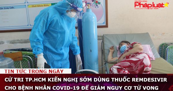 Cử tri TP.HCM kiến nghị sớm dùng thuốc Remdesivir cho bệnh nhân COVID-19 để giảm nguy cơ tử vong